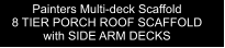 Painters Multi-deck Scaffold 8 TIER PORCH ROOF SCAFFOLD with SIDE ARM DECKS